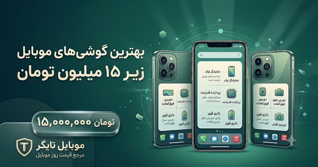 بهترین گوشی زیر ۱۵ میلیون تومان در ۱۴۰۵ | راهنمای خرید موبایل تایگر